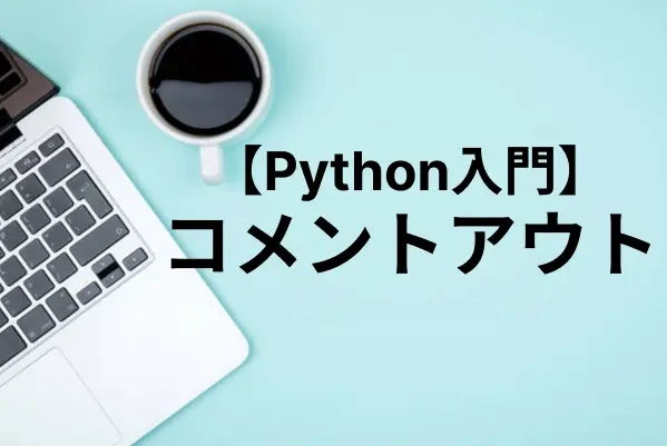 Pythonでコメントアウトする方法｜複数行の書き方まで解説